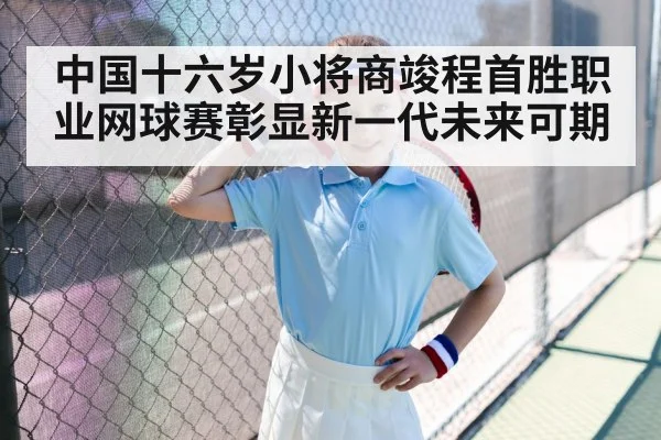 中国十六岁小将商竣程首胜职业网球赛彰显新一代未来可期