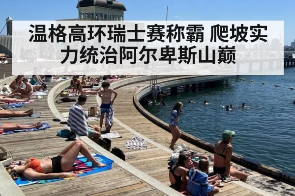 温格高环瑞士赛称霸 爬坡实力统治阿尔卑斯山巅